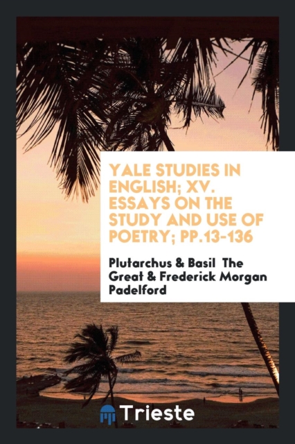 Yale Studies in English; XV. Essays on the Study and Use of Poetry; Pp.13-136, Paperback Book