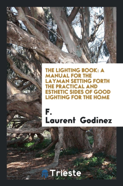 The Lighting Book : A Manual for the Layman Setting Forth the Practical and Esthetic Sides of Good Lighting for the Home, Paperback Book