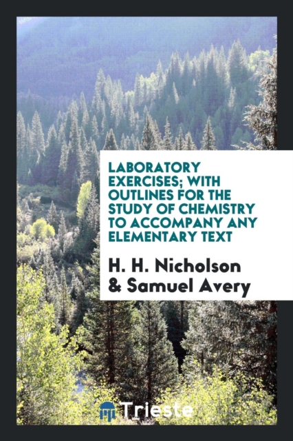 Laboratory Exercises; With Outlines for the Study of Chemistry to Accompany Any Elementary Text, Paperback Book