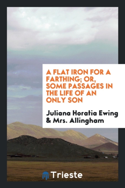 A Flat Iron for a Farthing; Or, Some Passages in the Life of an Only Son, Paperback Book
