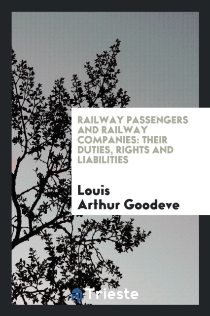 Railway Passengers and Railway Companies : Their Duties, Rights and Liabilities, Paperback Book