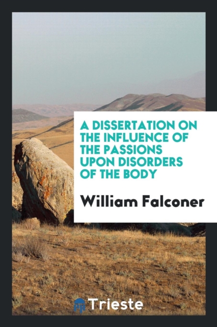 A Dissertation on the Influence of the Passions Upon Disorders of the Body, Paperback Book