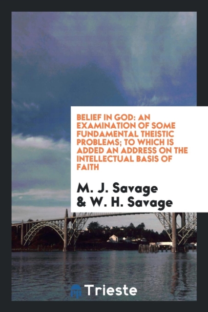 Belief in God : An Examination of Some Fundamental Theistic Problems; To Which Is Added an Address on the Intellectual Basis of Faith, Paperback Book