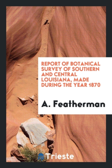 Report of Botanical Survey of Southern and Central Louisiana, Made During the Year 1870, Paperback Book