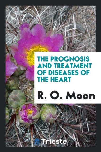The Prognosis and Treatment of Diseases of the Heart, Paperback Book