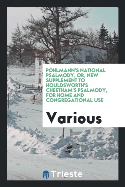 Pohlmann's National Psalmody, Or, New Supplement to Houldsworth's Cheetham's Psalmody, for Home and Congregational Use, Paperback Book