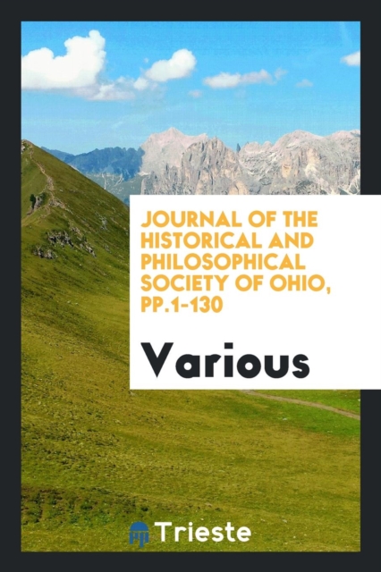 Journal of the Historical and Philosophical Society of Ohio, Pp.1-130, Paperback Book