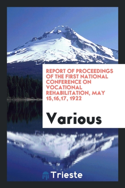 Report of Proceedings of the First National Conference on Vocational Rehabilitation, May 15,16,17, 1922, Paperback Book