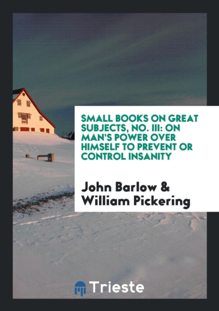 Small Books on Great Subjects, No. III : On Man's Power Over Himself to Prevent or Control Insanity, Paperback Book
