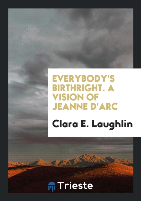Everybody's Birthright. a Vision of Jeanne d'Arc, Paperback Book
