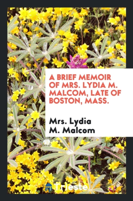 A Brief Memoir of Mrs. Lydia M. Malcom, Late of Boston, Mass., Paperback Book