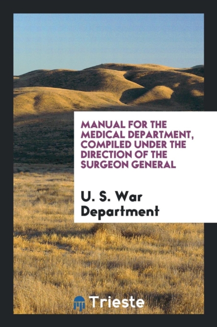 Manual for the Medical Department, Compiled Under the Direction of the Surgeon General, Paperback Book