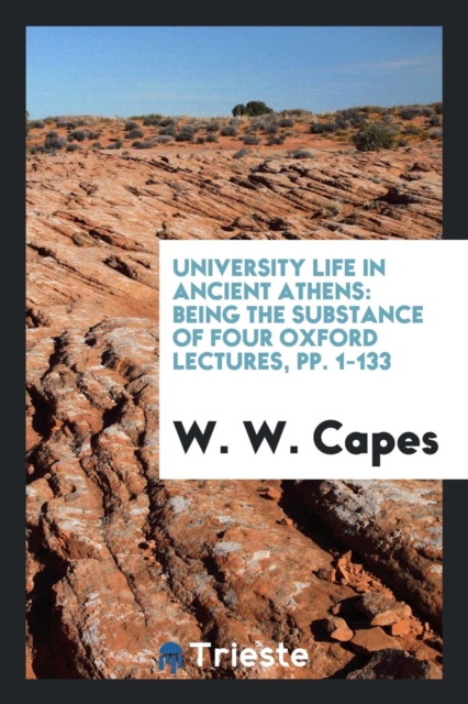 University Life in Ancient Athens : Being the Substance of Four Oxford Lectures, Pp. 1-133, Paperback Book