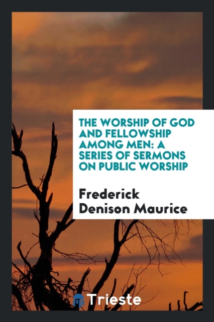 The Worship of God and Fellowship Among Men : A Series of Sermons on Public Worship, Paperback Book