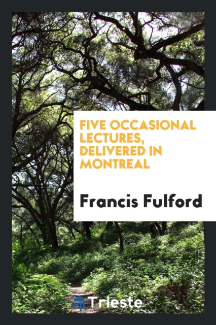 Five Occasional Lectures, Delivered in Montreal, Paperback Book