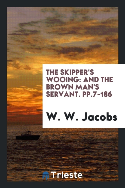 The Skipper's Wooing : And the Brown Man's Servant. Pp.7-186, Paperback Book