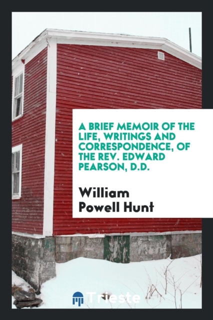 A Brief Memoir of the Life, Writings and Correspondence, of the Rev. Edward Pearson, D.D., Paperback Book
