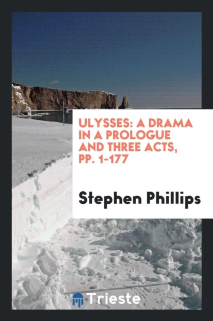 Ulysses : A Drama in a Prologue and Three Acts, Pp. 1-177, Paperback Book