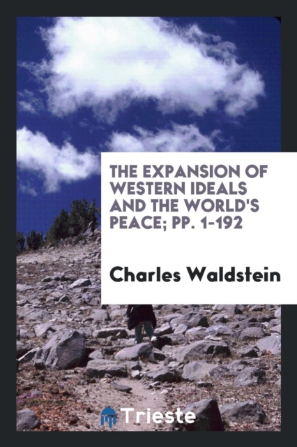 The Expansion of Western Ideals and the World's Peace; Pp. 1-192, Paperback Book