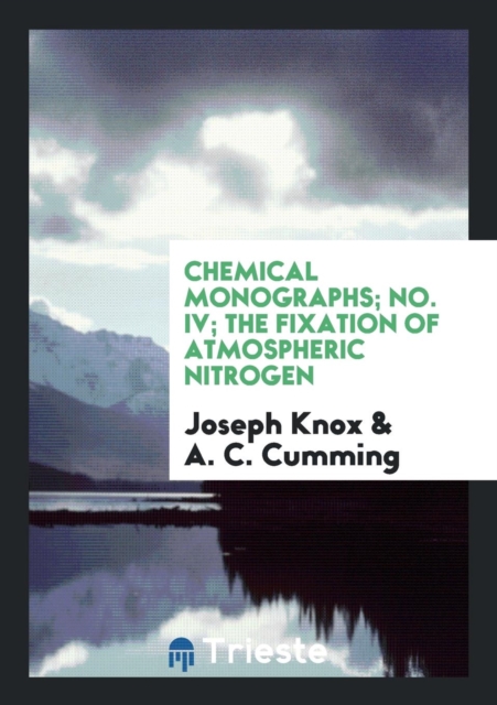 Chemical Monographs; No. IV; The Fixation of Atmospheric Nitrogen, Paperback Book
