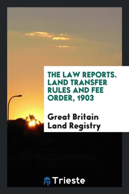 The Law Reports. Land Transfer Rules and Fee Order, 1903, Paperback Book
