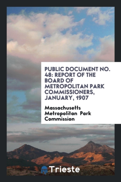 Public Document No. 48 : Report of the Board of Metropolitan Park Commissioners, January, 1907, Paperback Book