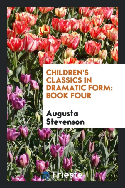 Children's Classics in Dramatic Form. Book Four, Paperback Book