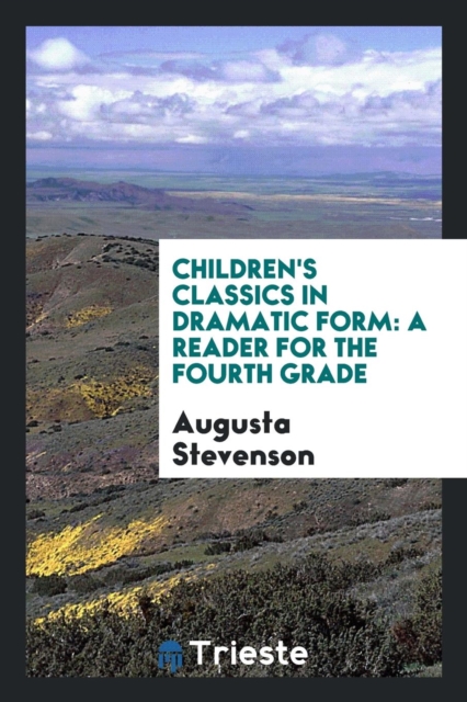 Children's Classics in Dramatic Form : A Reader for the Fourth Grade, Paperback Book