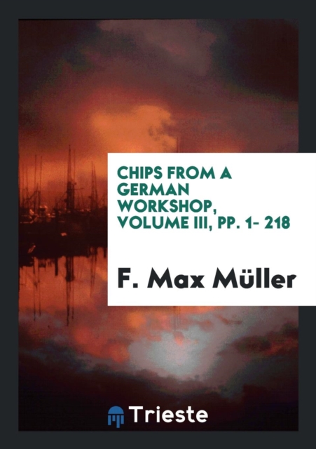 Chips from a German Workshop, Volume III, Pp. 1- 218, Paperback Book
