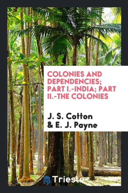 Colonies and Dependencies; Part I.-India; Part II.-The Colonies, Paperback Book