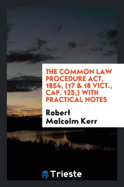 The Common Law Procedure Act, 1854, (17 & 18 Vict., Cap. 125, ) with Practical Notes, Paperback Book