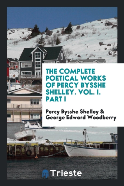 The Complete Poetical Works of Percy Bysshe Shelley. Vol. I. Part I, Paperback Book