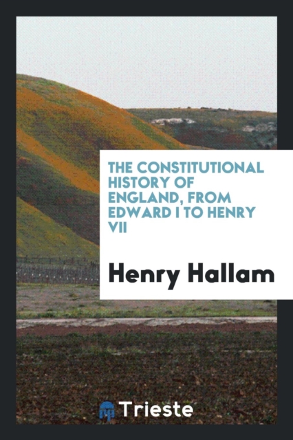 The Constitutional History of England, from Edward I to Henry VII, Paperback Book