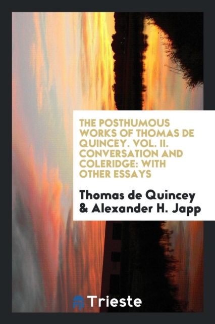 The Posthumous Works of Thomas de Quincey. Vol. II. Conversation and Coleridge : With Other Essays, Paperback / softback Book