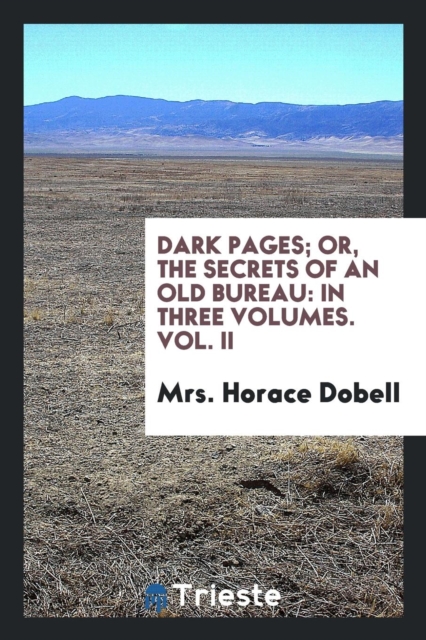 Dark Pages; Or, the Secrets of an Old Bureau : In Three Volumes. Vol. II, Paperback Book