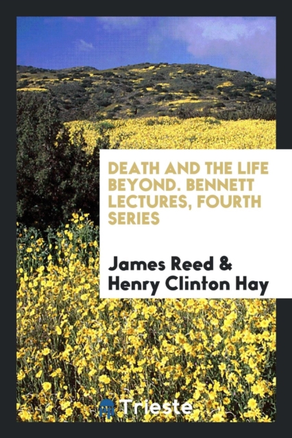 Death and the Life Beyond. Bennett Lectures, Fourth Series, Paperback Book