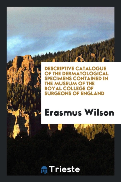 Descriptive Catalogue of the Dermatological Specimens Contained in the Museum of the Royal College of Surgeons of England, Paperback Book