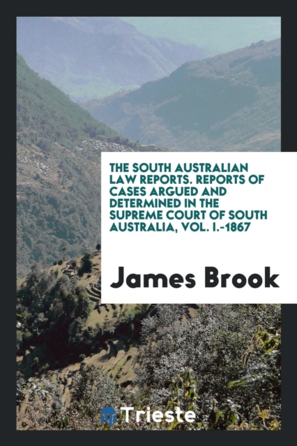 The South Australian Law Reports. Reports of Cases Argued and Determined in the Supreme Court of South Australia, Vol. I.-1867, Paperback Book