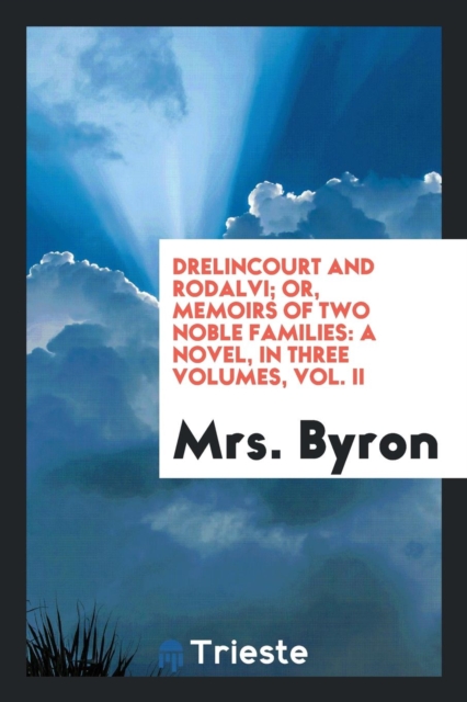 Drelincourt and Rodalvi; Or, Memoirs of Two Noble Families : A Novel, in Three Volumes, Vol. II, Paperback Book