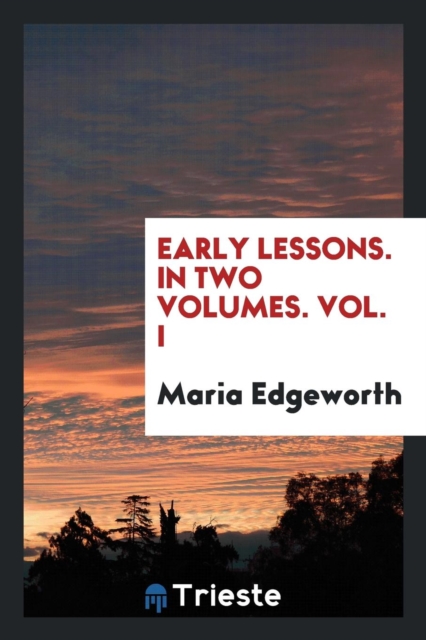 Early Lessons. in Two Volumes. Vol. I, Paperback Book