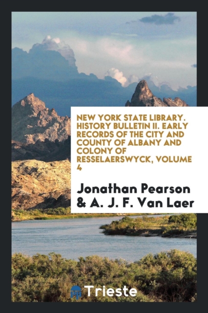 New York State Library. History Bulletin II. Early Records of the City and County of Albany and Colony of Resselaerswyck, Volume 4, Paperback Book
