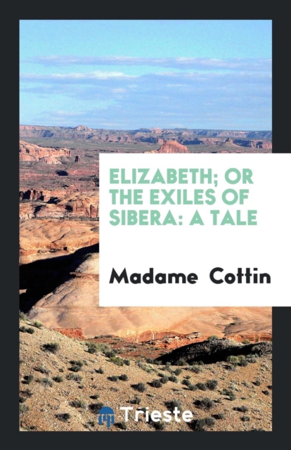 Elizabeth; Or the Exiles of Sibera : A Tale, Paperback Book