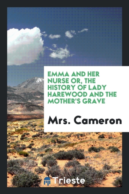 Emma and Her Nurse Or, the History of Lady Harewood and the Mother's Grave, Paperback Book