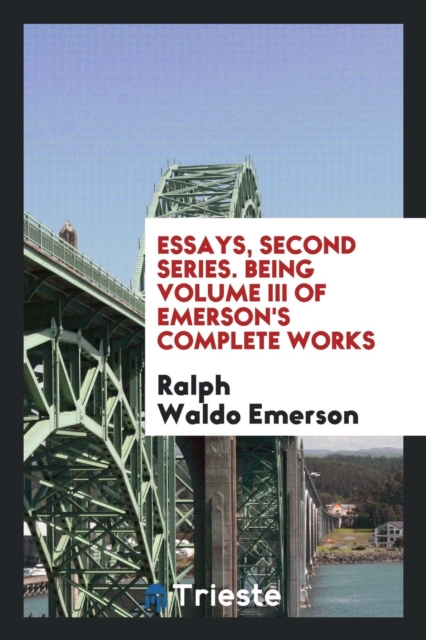 Essays, Second Series. Being Volume III of Emerson's Complete Works, Paperback Book