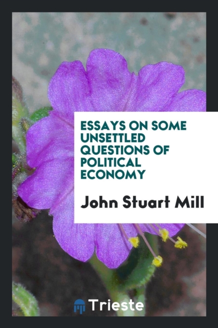 Essays on Some Unsettled Questions of Political Economy, Paperback Book