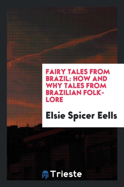 Fairy Tales from Brazil : How and Why Tales from Brazilian Folk-Lore, Paperback / softback Book