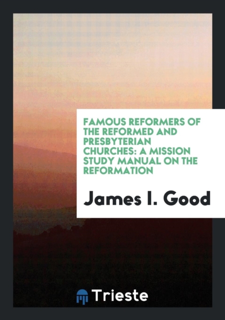 Famous Reformers of the Reformed and Presbyterian Churches : A Mission Study Manual on the Reformation, Paperback Book