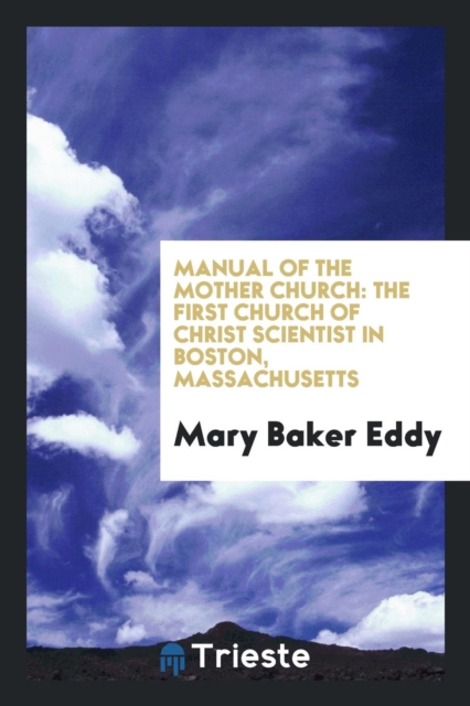 Manual of the Mother Church : The First Church of Christ Scientist in Boston, Massachusetts, Paperback Book