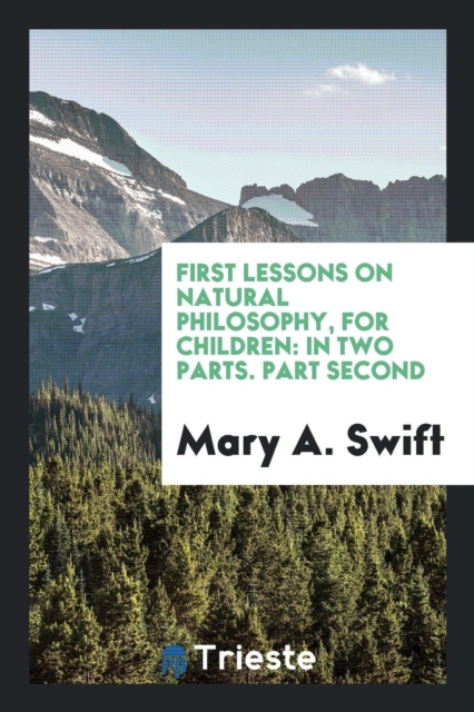 First Lessons on Natural Philosophy, for Children : In Two Parts. Part Second, Paperback Book