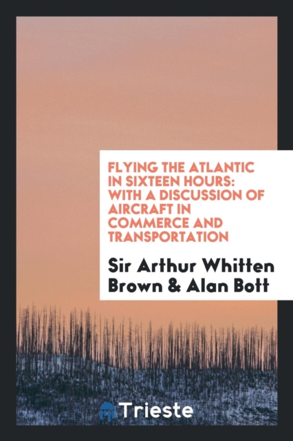Flying the Atlantic in Sixteen Hours : With a Discussion of Aircraft in Commerce and Transportation, Paperback Book